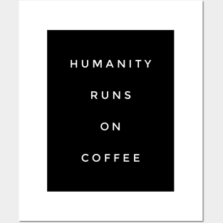 Humanity runs on coffee Posters and Art